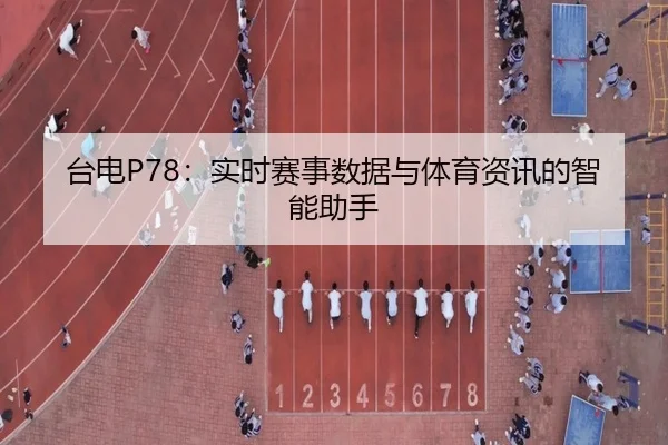 台电P78：实时赛事数据与体育资讯的智能助手